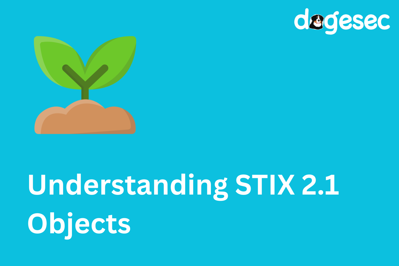 Understanding STIX 2.1 Objects: A Foundation for Structured Threat Intelligence